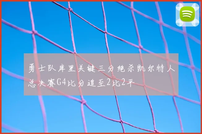 勇士队库里关键三分绝杀凯尔特人总决赛G4比分追至2比2平