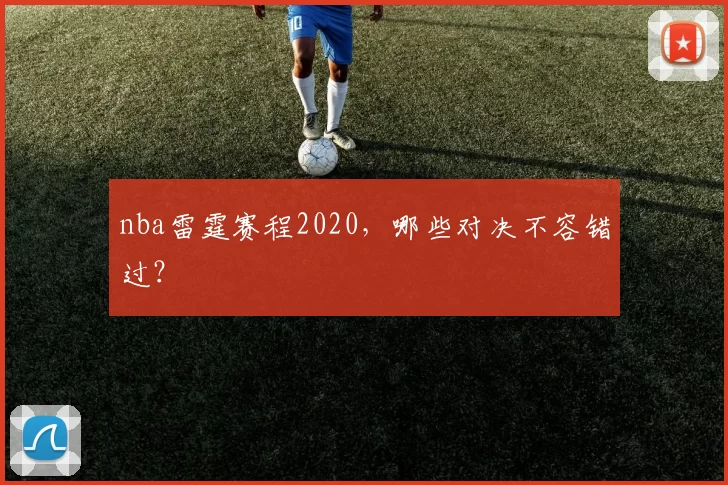 nba雷霆赛程2020，哪些对决不容错过？