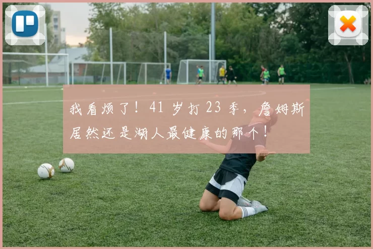 我看烦了！41 岁打 23 季，詹姆斯居然还是湖人最健康的那个！