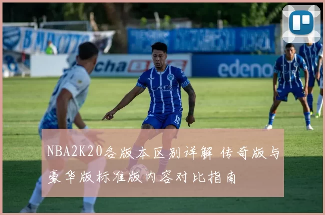 NBA2K20各版本区别详解 传奇版与豪华版标准版内容对比指南