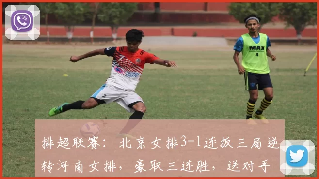 排超联赛:北京女排3-1连扳三局逆转河南女排,豪取三连胜,送对手3连败